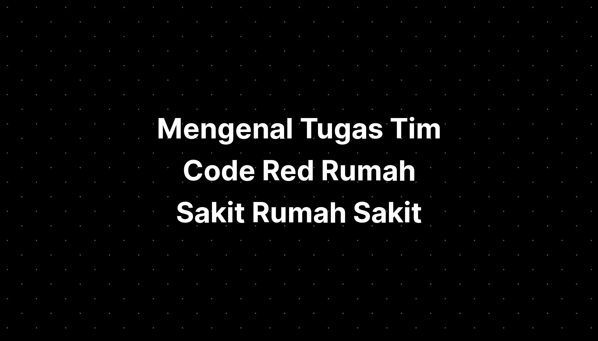 Mengenal Tugas Tim Code Red Rumah Sakit Rumah Sakit IMAGESEE